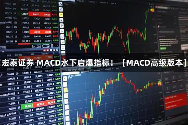 宏泰证券 MACD水下启爆指标！【MACD高级版本】