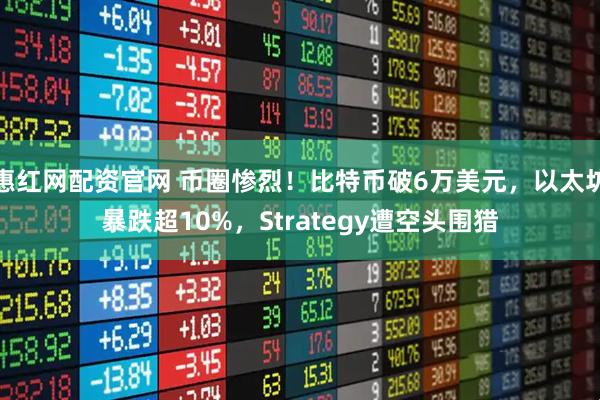 惠红网配资官网 币圈惨烈!比特币破6万美元,以太坊暴跌超10%,Strategy遭空头围猎